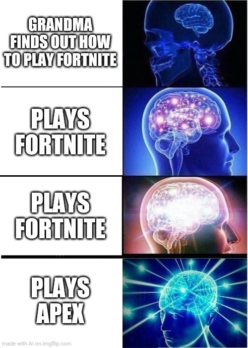 Expanding Brain Meme | GRANDMA FINDS OUT HOW TO PLAY FORTNITE; PLAYS FORTNITE; PLAYS FORTNITE; PLAYS APEX | image tagged in memes,expanding brain | made w/ Imgflip meme maker