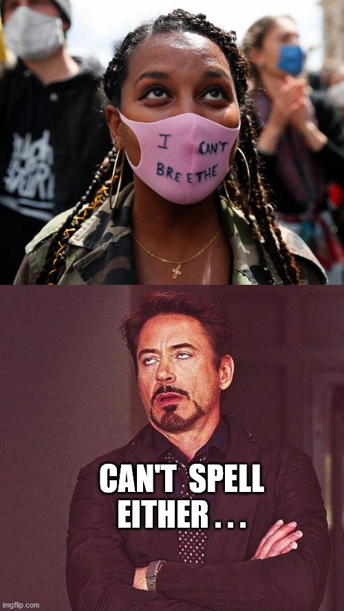 BLM Protester FAIL | CAN'T  SPELL EITHER . . . | image tagged in robert downey jr annoyed,blm,i can't breath,protester,epic fail,george floyd | made w/ Imgflip meme maker