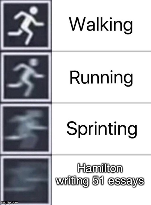 The key to writing fast is to write like you’re running out of time. | Hamilton writing 51 essays | image tagged in walking running sprinting,hamilton | made w/ Imgflip meme maker
