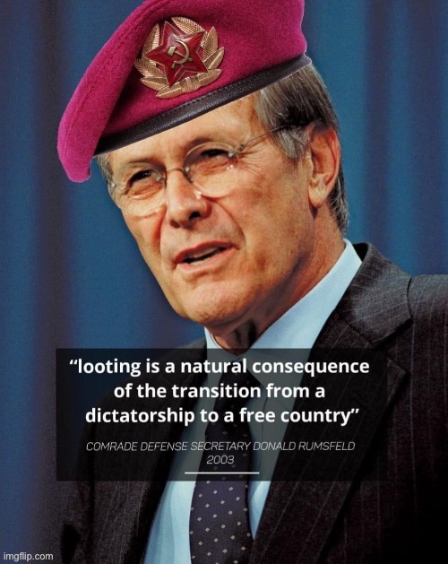 Cringing at Rumsfeld for this gem | image tagged in republicans,iraq war,looting,riots,rioters,freedom | made w/ Imgflip meme maker