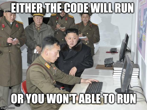 Programmers Life | EITHER THE CODE WILL RUN; OR YOU WON'T ABLE TO RUN | image tagged in funny memes,programming,programmers,compilingcodes | made w/ Imgflip meme maker