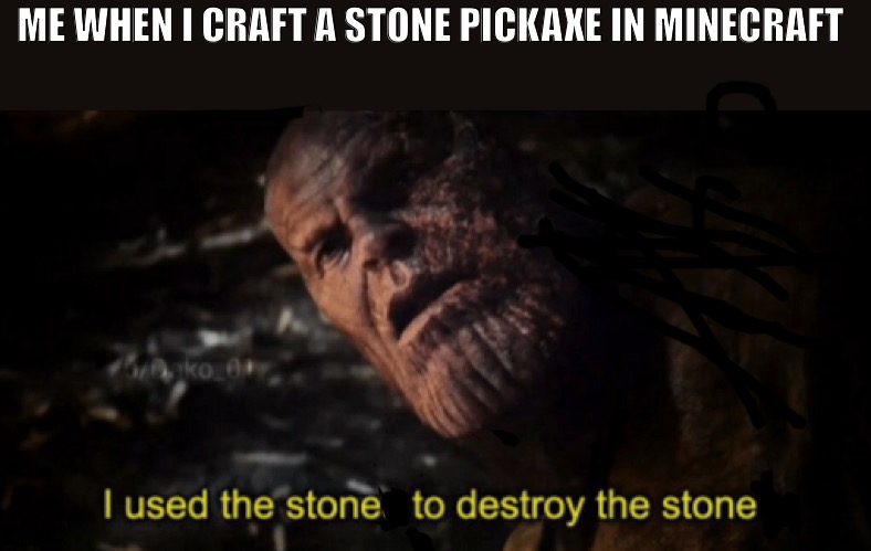 How is this so relevant to minecraft? | ME WHEN I CRAFT A STONE PICKAXE IN MINECRAFT | image tagged in i used the stones to destroy the stones,minecraft | made w/ Imgflip meme maker