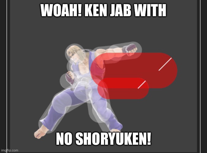 I’m sorry I’m not active. I just forgot about this. | WOAH! KEN JAB WITH; NO SHORYUKEN! | made w/ Imgflip meme maker