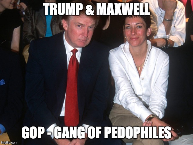 GOP Gang of Pedophiles | TRUMP & MAXWELL; GOP - GANG OF PEDOPHILES | image tagged in gang of pedophiles 2020 | made w/ Imgflip meme maker