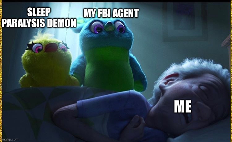 Toy Story 3 Watching Plushies | MY FBI AGENT; SLEEP PARALYSIS DEMON; ME | image tagged in toy story,fbi | made w/ Imgflip meme maker