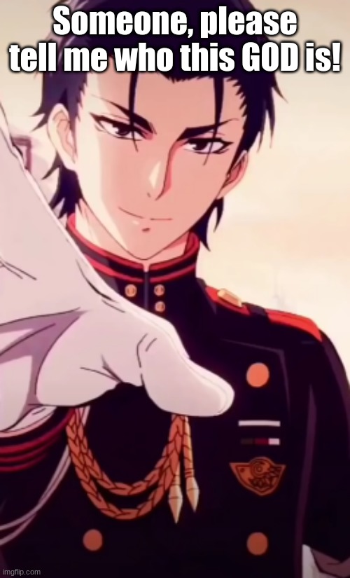 *Insert* | Someone, please tell me who this GOD is! | image tagged in anime | made w/ Imgflip meme maker