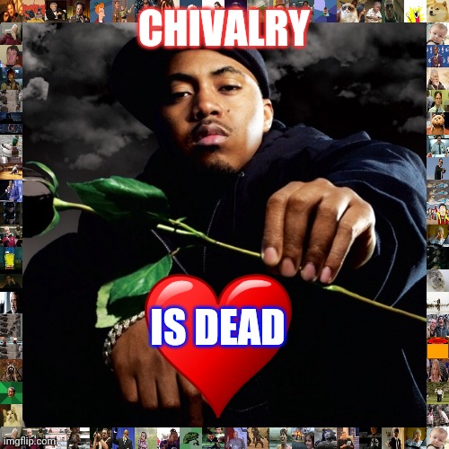 Why the american family fails. | CHIVALRY; IS DEAD | image tagged in nas hip hop is dead | made w/ Imgflip meme maker