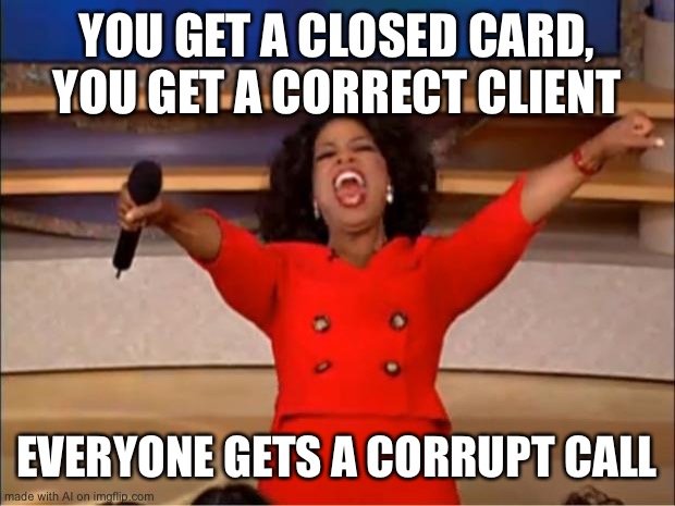Oprah You Get A | YOU GET A CLOSED CARD, YOU GET A CORRECT CLIENT; EVERYONE GETS A CORRUPT CALL | image tagged in memes,oprah you get a | made w/ Imgflip meme maker
