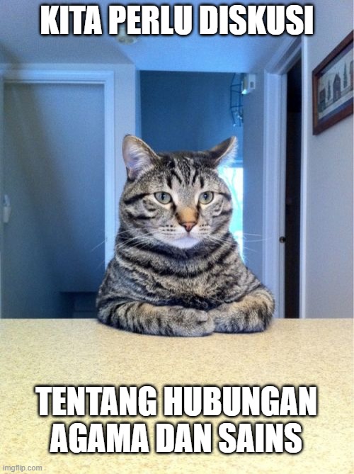 Kucing sains dan agama | KITA PERLU DISKUSI; TENTANG HUBUNGAN AGAMA DAN SAINS | image tagged in memes,take a seat cat | made w/ Imgflip meme maker