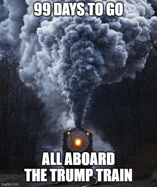 Trump Train at 99 days | 99 DAYS TO GO; ALL ABOARD THE TRUMP TRAIN | image tagged in train | made w/ Imgflip meme maker