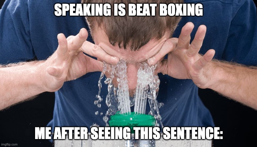 lolreeeee | SPEAKING IS BEAT BOXING; ME AFTER SEEING THIS SENTENCE: | image tagged in eye wash | made w/ Imgflip meme maker