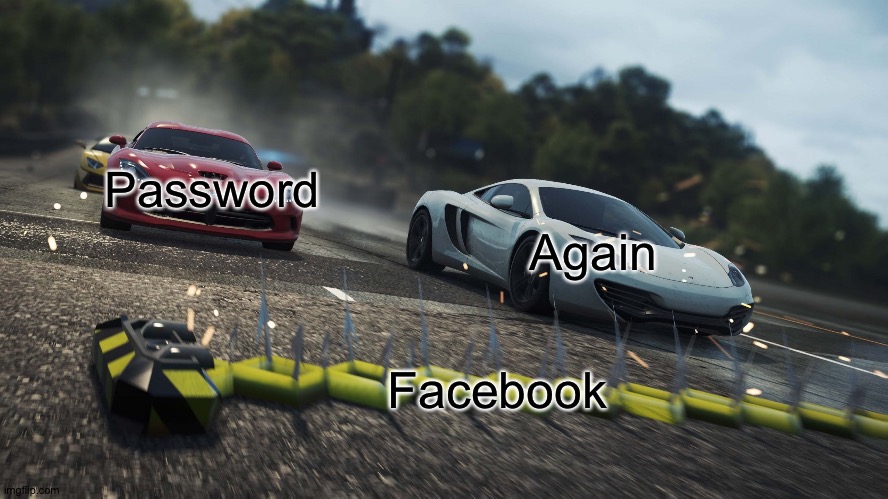 Need for speed most wanted | Password Again Facebook | image tagged in need for speed most wanted | made w/ Imgflip meme maker