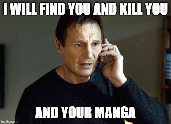 Liam Neeson Taken 2 | I WILL FIND YOU AND KILL YOU; AND YOUR MANGA | image tagged in memes,liam neeson taken 2 | made w/ Imgflip meme maker