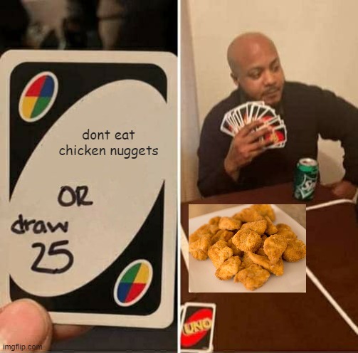 UNO Draw 25 Cards Meme | dont eat chicken nuggets | image tagged in memes,uno draw 25 cards | made w/ Imgflip meme maker