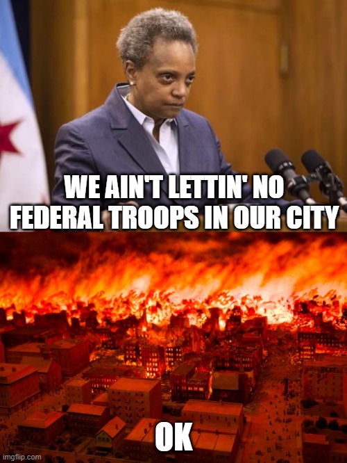 A Cow Burns a City Again | WE AIN'T LETTIN' NO FEDERAL TROOPS IN OUR CITY; OK | image tagged in mayor chicago | made w/ Imgflip meme maker