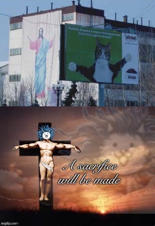 *Epic sacrifice moment* | image tagged in a sacrifice will be made god cat,memes,funny,sacrifice,cats,jesus | made w/ Imgflip meme maker