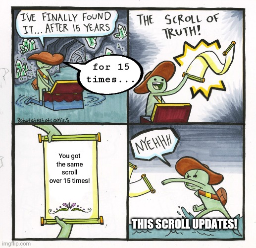 Missed ya' | for 15 times... You got the same scroll over 15 times! THIS SCROLL UPDATES! | image tagged in memes,the scroll of truth,updates,scroll of disappointmentttt | made w/ Imgflip meme maker