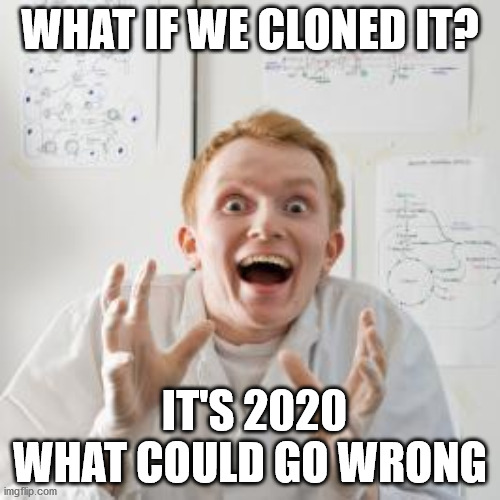 clon | WHAT IF WE CLONED IT? IT'S 2020 WHAT COULD GO WRONG | image tagged in overly excited scientist | made w/ Imgflip meme maker