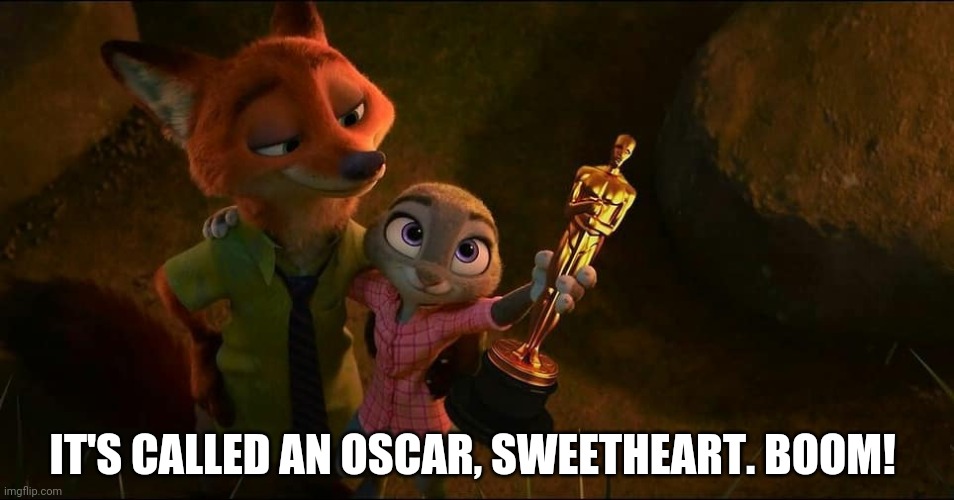 And the Oscar goes to...Zootopia! | IT'S CALLED AN OSCAR, SWEETHEART. BOOM! | image tagged in zootopia oscar award,zootopia,nick wilde,judy hopps,oscars,funny | made w/ Imgflip meme maker