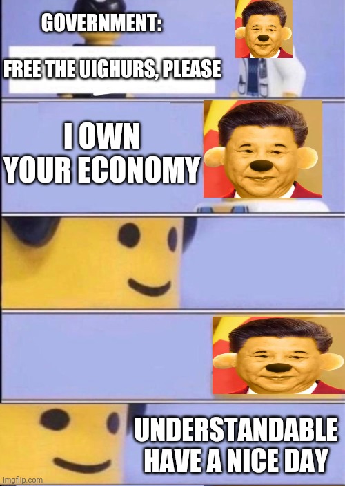 My first meme! | GOVERNMENT:; FREE THE UIGHURS, PLEASE; I OWN YOUR ECONOMY; UNDERSTANDABLE HAVE A NICE DAY | image tagged in lego doctor higher quality | made w/ Imgflip meme maker