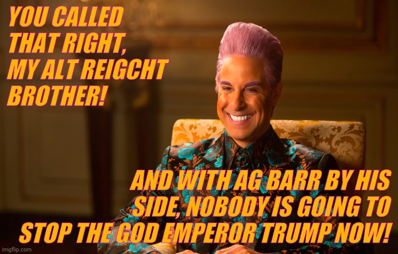 Caesar Flickerman (Stanley Tucci) | YOU CALLED THAT RIGHT, MY ALT REIGCHT BROTHER! AND WITH AG BARR BY HIS SIDE, NOBODY IS GOING TO STOP THE GOD EMPEROR TRUMP NOW! | image tagged in caesar flickerman stanley tucci | made w/ Imgflip meme maker
