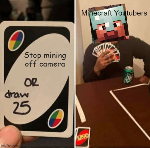 Diamonds in le pocket | Minecraft Youtubers; Stop mining off camera | image tagged in memes,uno draw 25 cards | made w/ Imgflip meme maker
