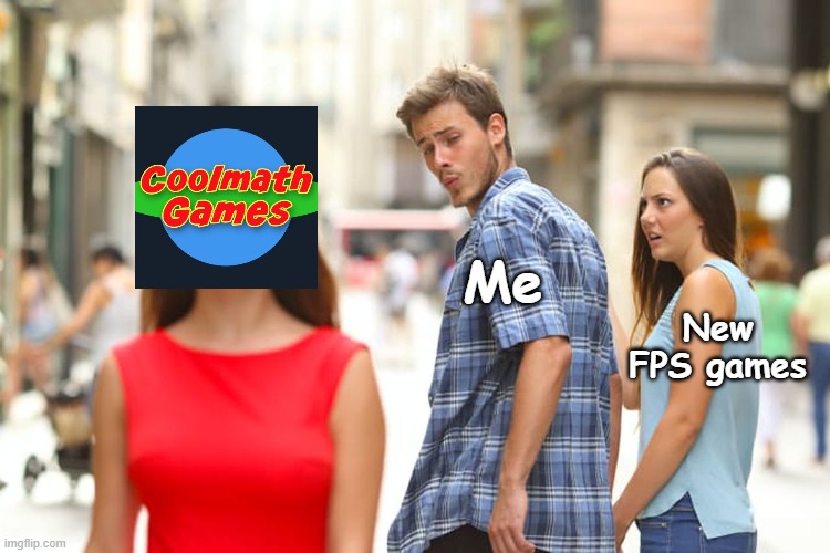 Nostalgia | Me; New FPS games | image tagged in memes,distracted boyfriend,cool,math,games,nostalgia | made w/ Imgflip meme maker