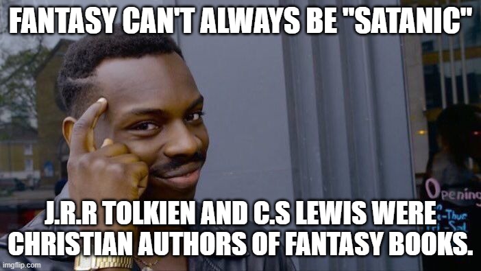 The whole magic thing is what people obsess over | FANTASY CAN'T ALWAYS BE "SATANIC"; J.R.R TOLKIEN AND C.S LEWIS WERE CHRISTIAN AUTHORS OF FANTASY BOOKS. | image tagged in memes,roll safe think about it,lord of the rings,narnia | made w/ Imgflip meme maker