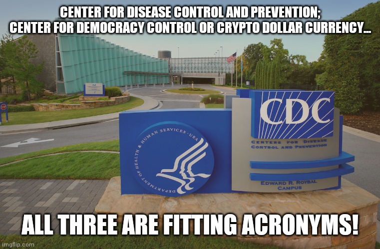 Center for Democracy Control! | CENTER FOR DISEASE CONTROL AND PREVENTION; CENTER FOR DEMOCRACY CONTROL OR CRYPTO DOLLAR CURRENCY... ALL THREE ARE FITTING ACRONYMS! | image tagged in cdc,5g,cryptocurrency,cyborg,spongebob worship,zombies | made w/ Imgflip meme maker