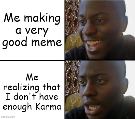 When you want to post on r/memes on Reddit | Me making a very good meme; Me realizing that I don't have enough Karma | image tagged in surpried disapointed man,memes,reddit,karma,FreeKarma4U | made w/ Imgflip meme maker