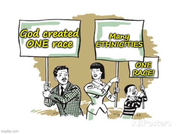 One Race. Get It? | Many ETHNICITIES; God created ONE race; ONE RACE! | image tagged in protesting,race,god,signs,sign,protest | made w/ Imgflip meme maker