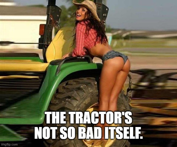 THE TRACTOR'S NOT SO BAD ITSELF. | made w/ Imgflip meme maker
