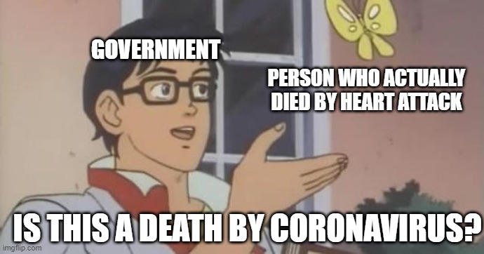 Is This a Pigeon | GOVERNMENT; PERSON WHO ACTUALLY DIED BY HEART ATTACK; IS THIS A DEATH BY CORONAVIRUS? | image tagged in is this a pigeon | made w/ Imgflip meme maker