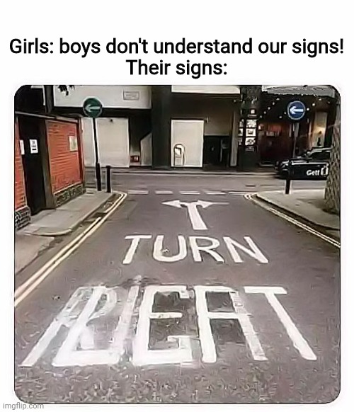 road sign | Girls: boys don't understand our signs!
Their signs: | image tagged in road sign | made w/ Imgflip meme maker