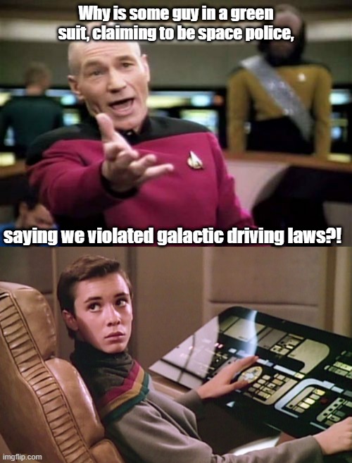 Pulled over by the Green Lantern Corps may hurt your application to Starfleet. |  Why is some guy in a green suit, claiming to be space police, saying we violated galactic driving laws?! | image tagged in memes,picard wtf,wesley crusher,green lantern,star trek the next generation | made w/ Imgflip meme maker