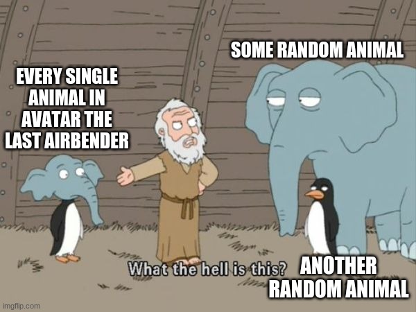 What the hell is this? | SOME RANDOM ANIMAL; EVERY SINGLE ANIMAL IN AVATAR THE LAST AIRBENDER; ANOTHER RANDOM ANIMAL | image tagged in what the hell is this | made w/ Imgflip meme maker