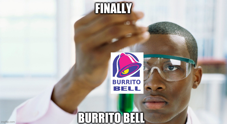 FINALLY; BURRITO BELL | image tagged in memes | made w/ Imgflip meme maker