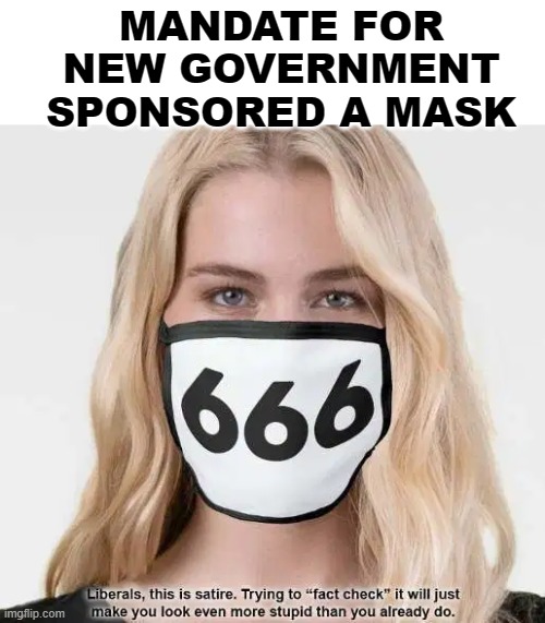 They really do not help. Read peer reviews from Europe. | MANDATE FOR NEW GOVERNMENT SPONSORED A MASK | image tagged in masks | made w/ Imgflip meme maker
