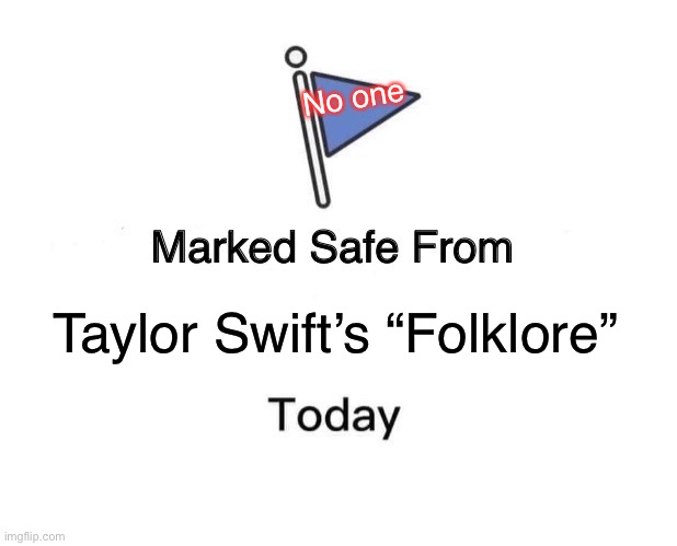 Marked Safe From Meme | No one; Taylor Swift’s “Folklore” | image tagged in memes,marked safe from | made w/ Imgflip meme maker