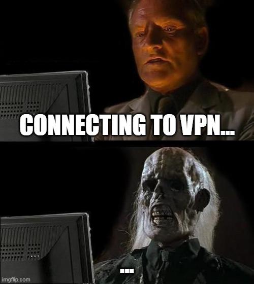 I'll wait for the VPN to connect | CONNECTING TO VPN... ... | image tagged in memes,i'll just wait here,vpn,connection,speed,internet | made w/ Imgflip meme maker