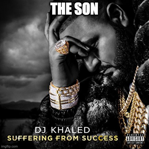 Suffering From Success | THE SON | image tagged in suffering from success | made w/ Imgflip meme maker