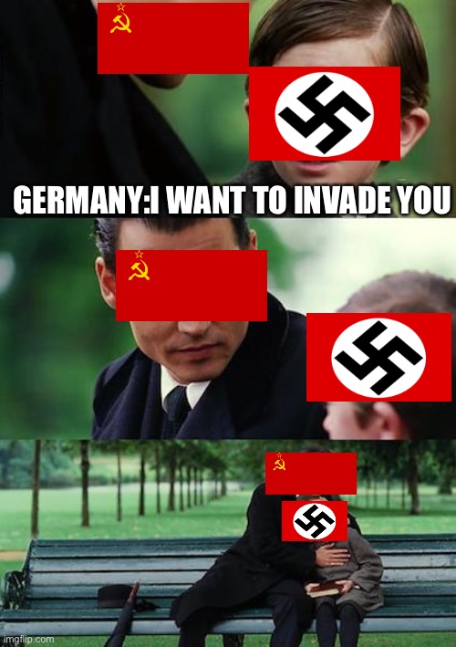 WWII in a nutshell | GERMANY:I WANT TO INVADE YOU | image tagged in memes,finding neverland | made w/ Imgflip meme maker
