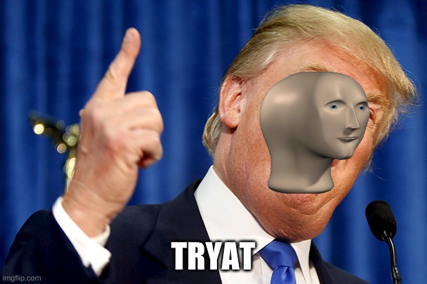 tyrant | TRYAT | image tagged in donald trump | made w/ Imgflip meme maker