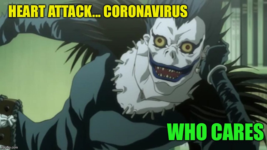 Ryuk | HEART ATTACK... CORONAVIRUS WHO CARES | image tagged in ryuk | made w/ Imgflip meme maker