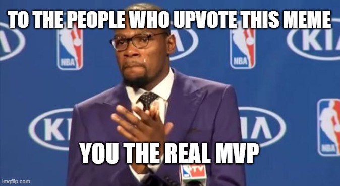You The Real MVP Meme | TO THE PEOPLE WHO UPVOTE THIS MEME; YOU THE REAL MVP | image tagged in memes,you the real mvp | made w/ Imgflip meme maker