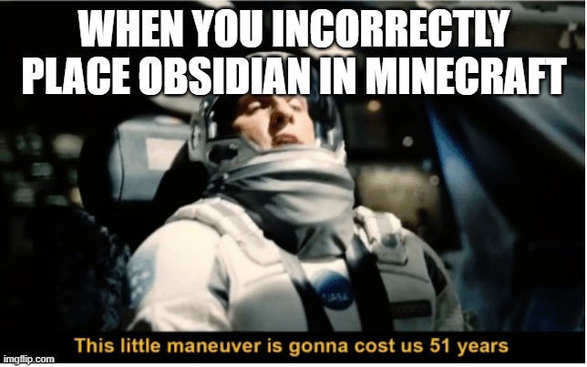 Ugh... | WHEN YOU INCORRECTLY PLACE OBSIDIAN IN MINECRAFT | image tagged in this little manuever is gonna cost us 51 years,memes,minecraft | made w/ Imgflip meme maker