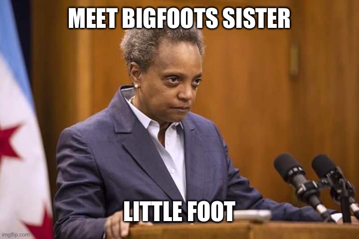 Little Light Foot | MEET BIGFOOTS SISTER; LITTLE FOOT | image tagged in mayor chicago,scary | made w/ Imgflip meme maker