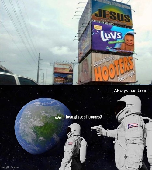 Wait, its all | Jesus loves hooters? | image tagged in wait its all,memes,jesus | made w/ Imgflip meme maker