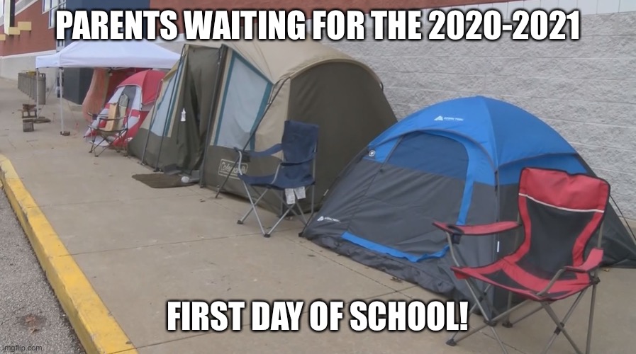 First Day of school 2020 | PARENTS WAITING FOR THE 2020-2021; FIRST DAY OF SCHOOL! | image tagged in quarantine,school | made w/ Imgflip meme maker