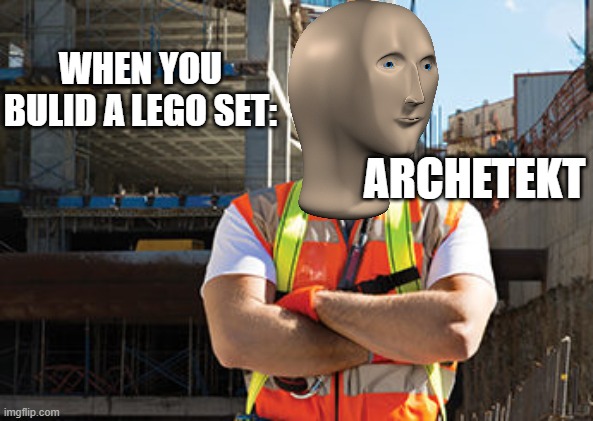 Architekt | WHEN YOU BULID A LEGO SET:; ARCHETEKT | image tagged in memes | made w/ Imgflip meme maker